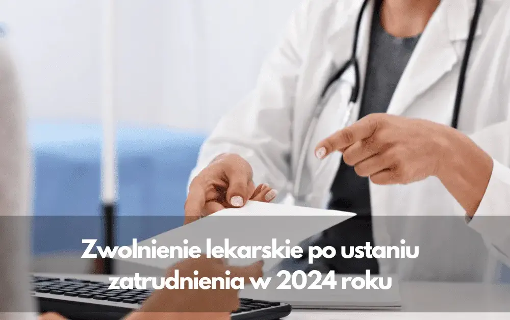 Kiedy ZUS wypłaca L4 po ustaniu zatrudnienia? Sprawdź ważne informacje